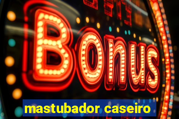 mastubador caseiro